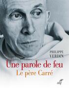 Couverture du livre « Le père Carré, une parole de feu » de Philippe Verdin aux éditions Cerf