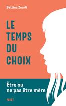 Couverture du livre « Le temps du choix : Etre ou ne pas être mère » de Bettina Zourli aux éditions Payot