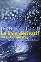 Couverture du livre « Le bain dérivatif ou D-Coolinway ; cent ans après Louis Kuhne... » de France Guillain aux éditions Rocher