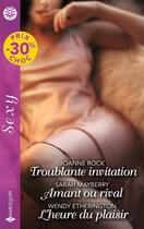 Couverture du livre « Troublante invitation ; Amant ou rival ; L'heure du plaisir » de Sarah Mayberry et Joanne Rock et Wendy Etherington aux éditions Harlequin