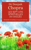 Couverture du livre « Les sept lois spirituelles du succes - demandez le bonheur et vous le recevrez » de Deepak Chopra aux éditions J'ai Lu