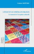 Couverture du livre « L'état et le cinéma en France ; le moment de l'exception culturelle » de Frederic Depetris aux éditions Editions L'harmattan