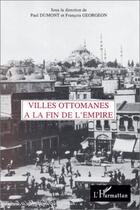 Couverture du livre « Villes ottomanes a la fin de l'empire » de Pierre Dumont aux éditions Editions L'harmattan