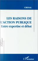 Couverture du livre « Les raisons de l'action publique : Entre expertise et débat » de Cresal aux éditions Editions L'harmattan