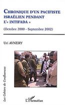 Couverture du livre « Chronique d'un pacifiste israelien pendant l'intifada - (octobre 2000-septembre 2002) » de Uri Avnery aux éditions Editions L'harmattan