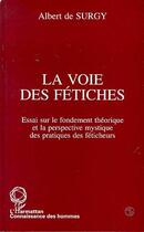 Couverture du livre « La voie des fetiches - essai sur le fondement theorique et la perspective mystique des pratiques des » de Albert De Surgy aux éditions Editions L'harmattan