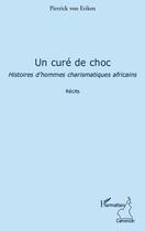 Couverture du livre « Un curé de choc ; histoires d'hommes charismatiques africains » de Pierrick Von Eriken aux éditions L'harmattan