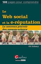 Couverture du livre « Web social et e-réputation ; le nouveau pouvoir des consom-acteurs » de Gil Adamy aux éditions Gualino