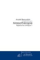 Couverture du livre « Massothérapie ; approche clinique t.1 » de Beaudoin Andre aux éditions Le Manuscrit