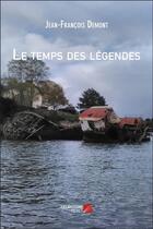 Couverture du livre « Le temps des légendes » de Jean-Francois Demont aux éditions Editions Du Net