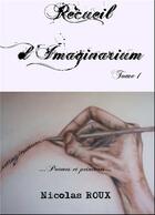 Couverture du livre « Recueil d'imaginarium t.1 ; ... poèmes et peintures... » de Nicolas Roux aux éditions Books On Demand