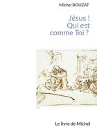 Couverture du livre « Jesus ! qui est comme toi ? - le livre de michel version breve-couverture dure - illustrations, coul » de Michel Bouzat aux éditions Books On Demand