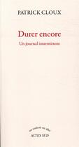 Couverture du livre « Durer encore ; un journal intermittent » de Patrick Cloux aux éditions Actes Sud
