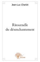 Couverture du livre « Ritournelle du désenchantement » de Jean-Luc Charlot aux éditions Edilivre