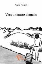 Couverture du livre « Vers un autre demain » de Anne Nantet aux éditions Edilivre