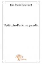 Couverture du livre « Petit coin d'enfer au paradis » de Jean-Marie Hauregard aux éditions Edilivre