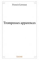 Couverture du livre « Trompeuses apparences » de Francis Laveaux aux éditions Edilivre