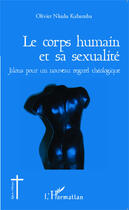 Couverture du livre « Le corps humain et sa sexualité ; jalons pour un nouveau regard théologique » de Olivier Nkulu Kabamba aux éditions Editions L'harmattan