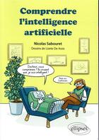 Couverture du livre « Comprendre l'intelligence artificielle » de Nicolas Sabouret et Lizete De Assis aux éditions Ellipses