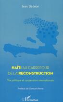 Couverture du livre « Haïti au carrefour de la reconstruction ; vie politique et coopération internationale » de Jean Gedeon aux éditions L'harmattan