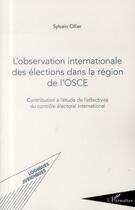 Couverture du livre « L'observation internationale des élections dans la région de l'OSCE ; contribution à l'étude de l'effectivité du contrôle électoral international » de Sylvain Ollier aux éditions L'harmattan