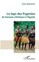 Couverture du livre « Les legs des pygmees ; du berceau nilotique à l'Egypte » de Victor Bissengue aux éditions L'harmattan