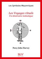 Couverture du livre « Les symboles maçonniques : les voyages rituels : un itinéraire initiatique » de Percy John Harvey aux éditions Maison De Vie