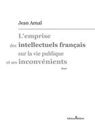 Couverture du livre « L'emprise des intellectuels français sur la vie publique et ses inconvénients » de Jean Arnal aux éditions Melibee