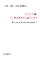 Couverture du livre « Libéral ou conservateur ? : Pourquoi pas les deux ? » de Jean-Philippe Delsol aux éditions Manitoba