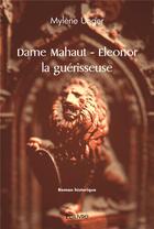 Couverture du livre « Dame mahaut - eleonor la guerisseuse » de Mylene Unger aux éditions Edilivre