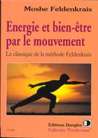 Couverture du livre « Énergie et bien-être par le mouvement ; le classique de la méthode Feldenkrais » de Moshe Feldenkrais aux éditions Dangles