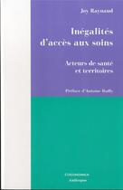 Couverture du livre « Inégalités d'accès aux soins ; acteurs de santé et territoires » de Raynaud Joy aux éditions Economica