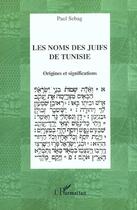 Couverture du livre « Les noms des juifs de tunisie - origines et significations » de Paul Sebag aux éditions L'harmattan