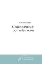 Couverture du livre « Cerisiers noirs et pommiers roses ; regard d'enfant » de Antoine Drall aux éditions Editions Le Manuscrit