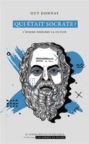 Couverture du livre « Qui était Socrate ? l'homme derrière la fiction » de Guy Donnay aux éditions Academie Royale De Belgique