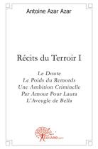 Couverture du livre « Récits du terroir t.1 ; le doute - le poids du remords - une ambition criminelle - par amour pour Laura » de Antoine Azar aux éditions Edilivre