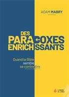 Couverture du livre « Des paradoxes enrichissants : quand la bible semble se contredire » de Adam Mabry aux éditions La Maison De La Bible