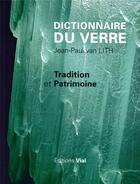 Couverture du livre « Dictionnaire du verre, tradition et patrimoine » de Jean-Paul Van Lith aux éditions Editions Vial