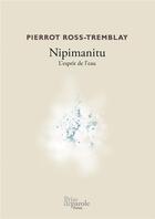 Couverture du livre « Nipimanitu. l'esprit de l'eau » de Ross-Tremblay Pierro aux éditions Prise De Parole