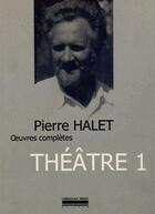 Couverture du livre « Oeuvres completes t. 1 - theatre 1 » de Pierre Halet aux éditions La Simarre