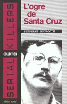 Couverture du livre « L'Ogre De Santa Cruz » de Stephane Bourgoin aux éditions Mereal