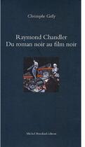 Couverture du livre « Raymond Chandler ; du roman noir au film noir » de Christophe Gelly aux éditions Michel Houdiard