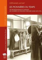 Couverture du livre « Les pionnières du temps ; vies professionnelles et familiales des ouvrières de l'industrie horlogère suisse (1870-1970) » de Stephanie Lachat aux éditions Alphil