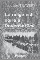 Couverture du livre « La neige est noire à Ravensbrück » de Travers Jacques aux éditions Jacques Travers