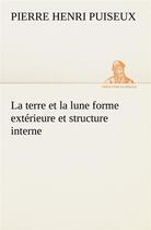 Couverture du livre « La terre et la lune forme exterieure et structure interne » de Puiseux P ( H. aux éditions Tredition