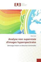 Couverture du livre « Analyse non supervisee d'images hyperspectrales - demixage lineaire et detection d'anomalies » de Huck Alexis aux éditions Editions Universitaires Europeennes