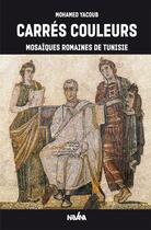 Couverture du livre « Carrés couleurs ; mosaïques romaines de Tunisie » de Mohamed Yacoub aux éditions Nirvana