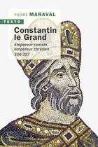 Couverture du livre « Constantin le Grand ; empereur romain, empereur chrétien, 306-337 » de Pierre Maraval aux éditions Tallandier