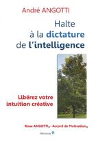 Couverture du livre « Halte à la dictature de l'intelligence ! libérez votre intuition créative ! » de André Angotti aux éditions Librinova