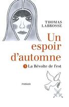 Couverture du livre « Un espoir d'automne Tome 3 ; la révolte de l'est » de Thomas Labrosse aux éditions Librinova